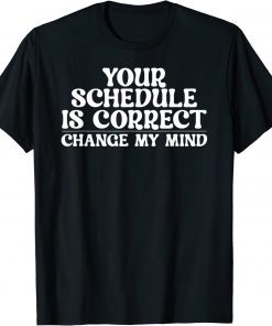 Your schedule is correct change my mind School Counselor T-Shirt