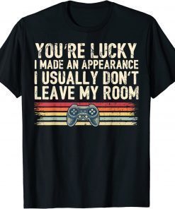 You're Lucky I Made an Appearance Video Game Tee ShirtYou're Lucky I Made an Appearance Video Game Tee Shirt