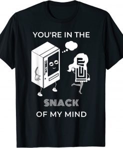 You're in the SNACK of my mind T-Shirt