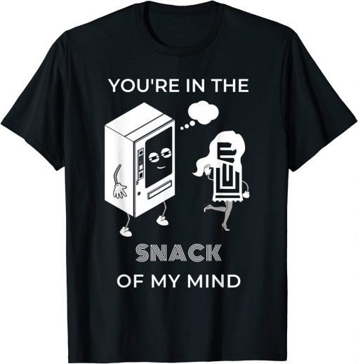 You're in the SNACK of my mind T-Shirt