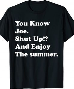 you know joe shut up and enjoy summer T-Shirt