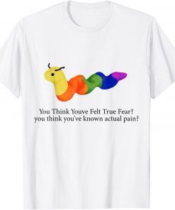 you think youve felt true fear Tee Shirtyou think youve felt true fear Tee Shirt