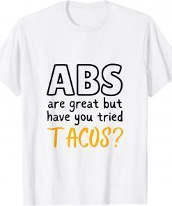 Abs are Great But Have You Tried Tacos T-Shirt