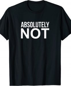 Absolutely Not T-Shirt