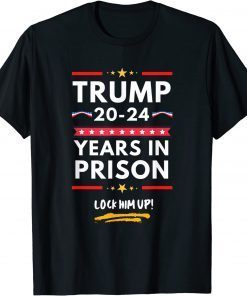 Anti Trump, Lock Him Up 20-24 Years In Prison T-Shirt