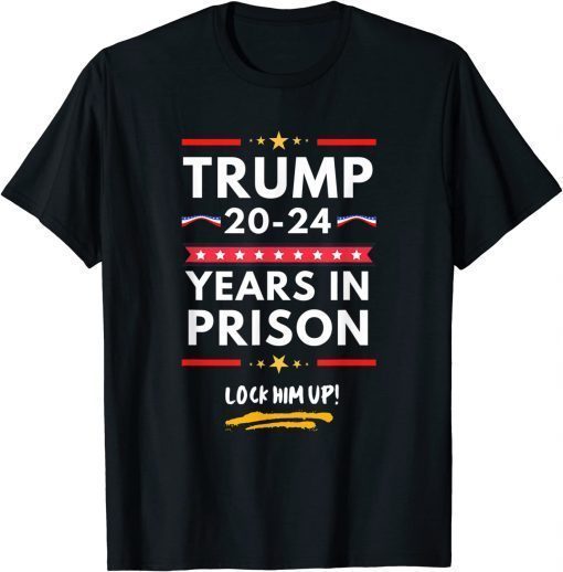 Anti Trump, Lock Him Up 20-24 Years In Prison T-Shirt