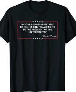 Anyone Being Investigated By The FBI Donald Trump Support T-Shirt