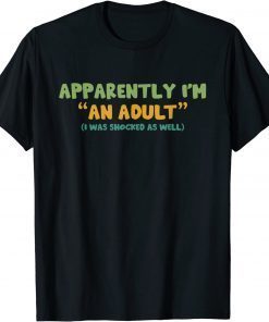 Apparently I'm An Adult I Was Shocked As Well T-Shirt