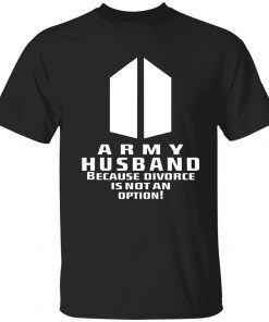 Army husband because divorce is not an option shirt