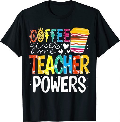 Coffee Gives Me Teacher Powers Back To School T-Shirt