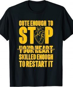 Cute Enough to Stop Your Heart Skilled Enough to Restart It T-Shirt