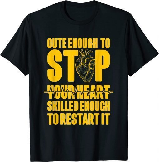 Cute Enough to Stop Your Heart Skilled Enough to Restart It T-Shirt