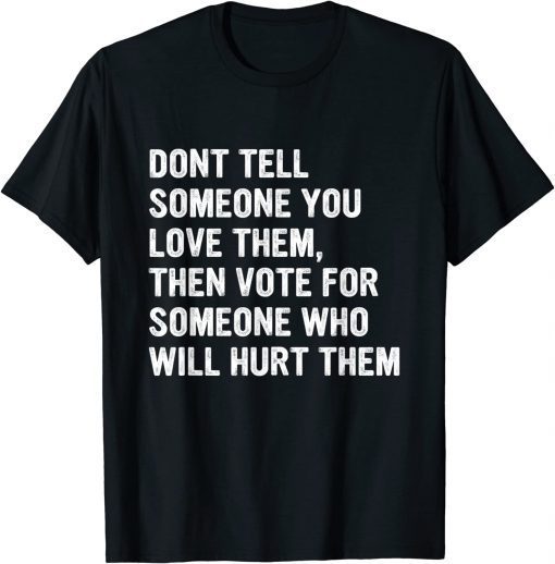 Dont Tell Someone You Love Them Apparel T-Shirt