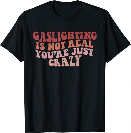 Gaslighting Is Not Real Quote You're Crazy Gaslighting Retro T-Shirt