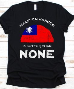 Half Taiwanese Is Better Than None, Flag Of Taiwan T-Shirt