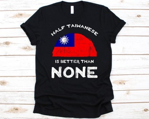 Half Taiwanese Is Better Than None, Flag Of Taiwan T-Shirt