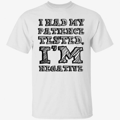 I had my patience tested i’m negative shirt