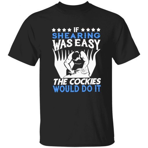 If shearing was easy the cockies would do it shirt