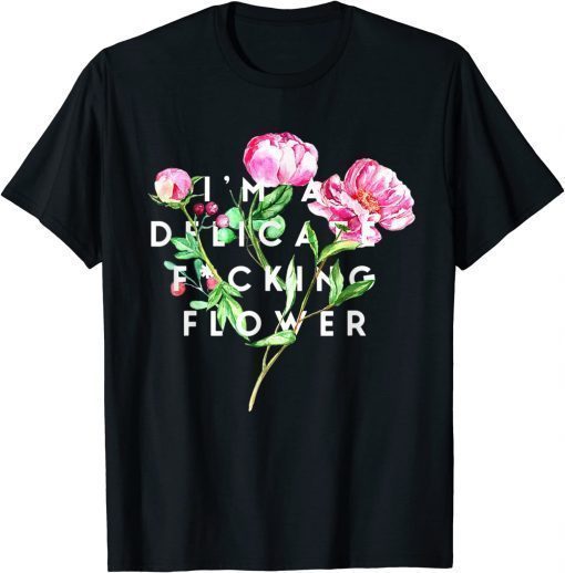 I'm A Delicate Fucking Flower Tee Shirt