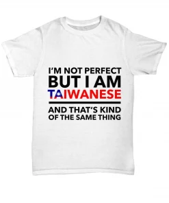 I'm Not Perfect But I Am Taiwanese And That's Kind Of The Same Thing T-Shirt