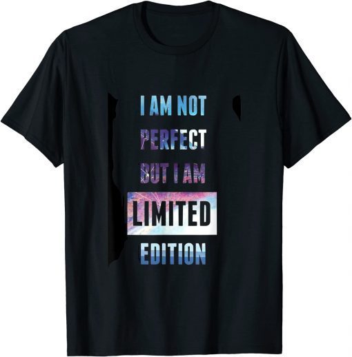 I'm Not Perfect But I'm Limited Edition Im I am so awesome T-Shirt