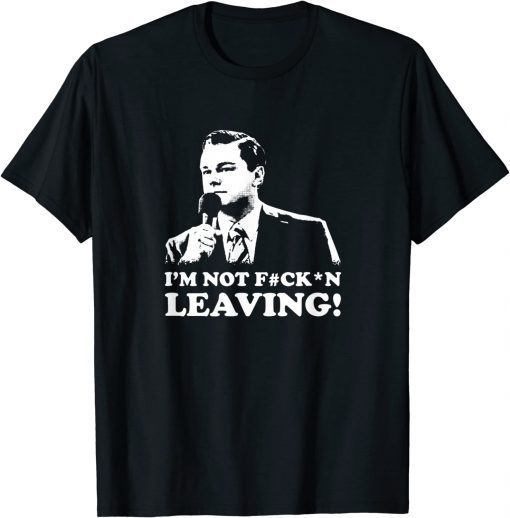 I'm not leaving T-Shirt