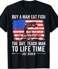 Joe Biden Quote Buy A Man Eat Fish Fishing Political T-Shirt