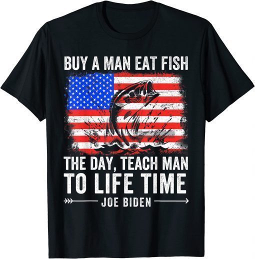 Joe Biden Quote Buy A Man Eat Fish Fishing Political T-Shirt