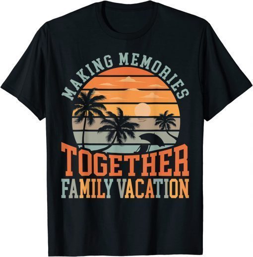 Making Memories Together Family Vacation 2022 Matching Retro Tee Shirt