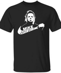 Michael Myers mike Just do it Halloween 2022 shirt