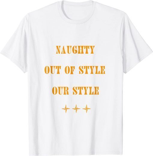 Naughty, Out Of Style. Our Style T-Shirt