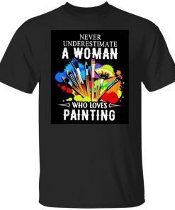 Never underestimate a woman who loves painting shirt