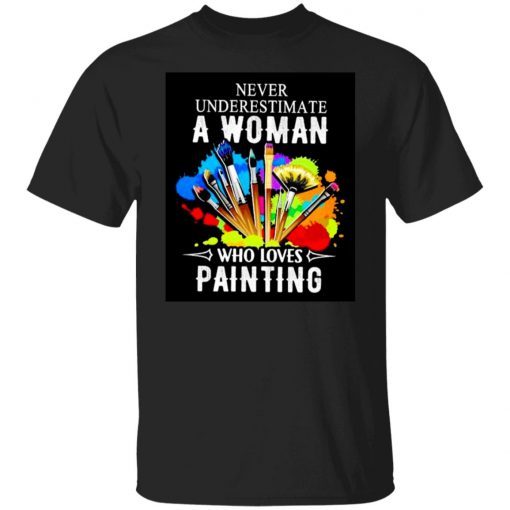 Never underestimate a woman who loves painting shirt