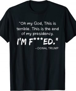 Oh My God This Is Terrible This Is The End Of My Presidency T-Shirt