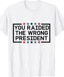 President Trump, You Raided The Wrong President T-Shirt