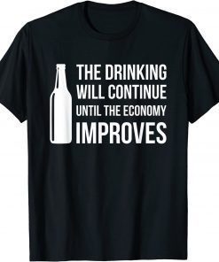 The Drinking Will Continue Until The Economy Improves Tee Shirt