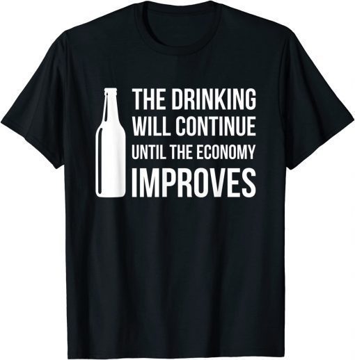 The Drinking Will Continue Until The Economy Improves Tee Shirt