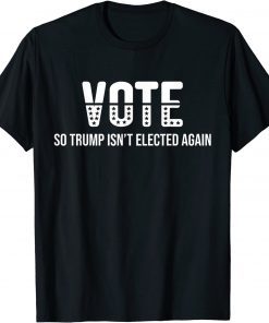 Vote So Trump Isn’t Elected Again T-Shirt