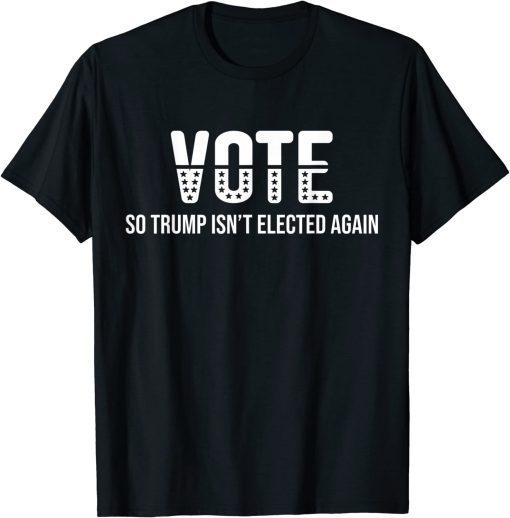 Vote So Trump Isn’t Elected Again T-Shirt