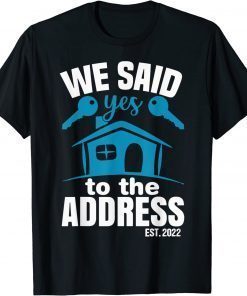 We Said Yes To The Address 2022 New Homeowner 2022 New House T-Shirt