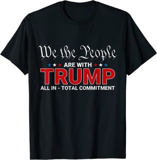 We The People Are With Trump All In Total Commitment T-Shirt