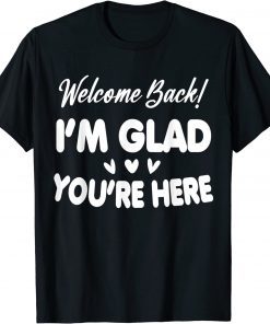 Welcome Back I'm Glad You're Here Teacher T-Shirt