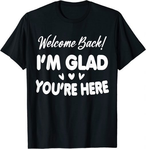 Welcome Back I'm Glad You're Here Teacher T-Shirt