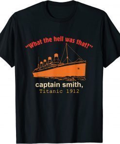 "What The Hell Was That?" Captain Smith, Titanic 1912 T-Shirt