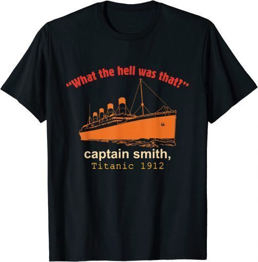 "What The Hell Was That?" Captain Smith, Titanic 1912 T-Shirt