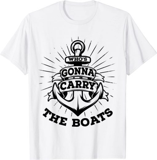 Who's Gonna Carry The Boats Military Motivation Fitness Gym T-Shirt