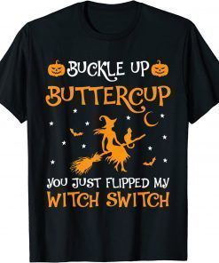 Witches Buckle Up Buttercup You Just Flipped My Witch Switch T-Shirt