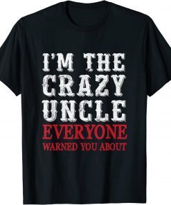 World best Uncle I'm the crazy uncle everyone T-Shirt