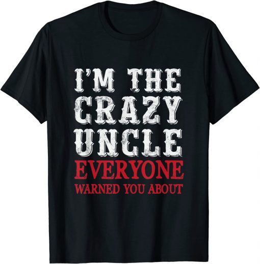 World best Uncle I'm the crazy uncle everyone T-Shirt