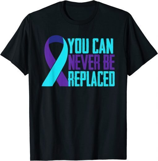 You Can Never Be Replaced Suicide Awareness Mental Health T-Shirt